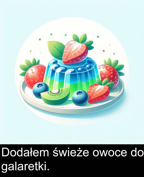 galaretki: Dodałem świeże owoce do galaretki.