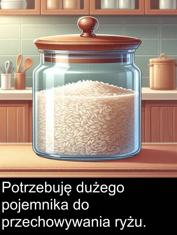 przechowywania: Potrzebuję dużego pojemnika do przechowywania ryżu.
