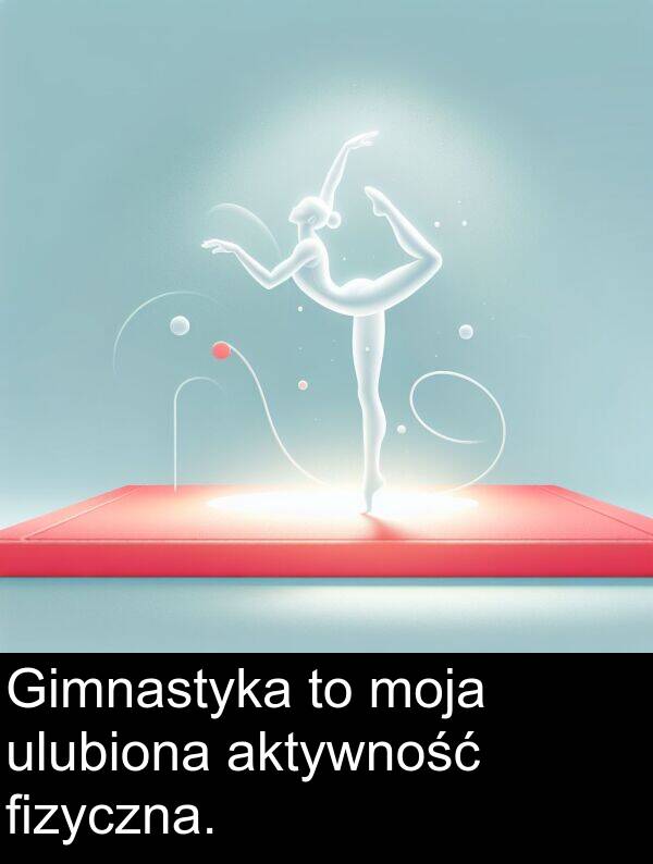 aktywność: Gimnastyka to moja ulubiona aktywność fizyczna.