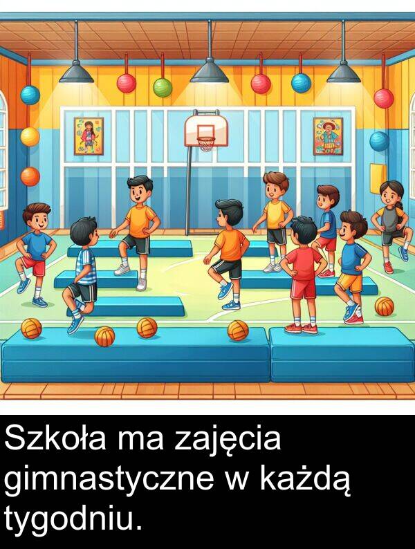 każdą: Szkoła ma zajęcia gimnastyczne w każdą tygodniu.