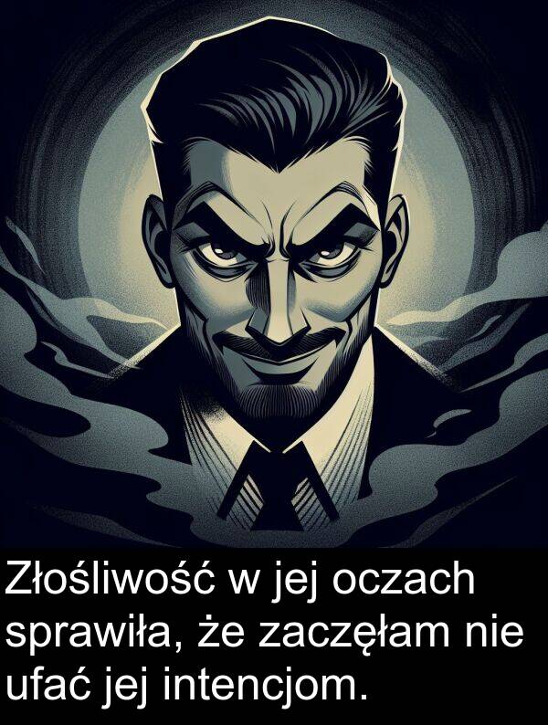 zaczęłam: Złośliwość w jej oczach sprawiła, że zaczęłam nie ufać jej intencjom.