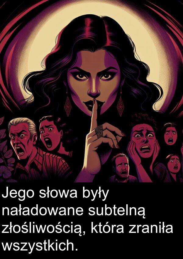 zraniła: Jego słowa były naładowane subtelną złośliwością, która zraniła wszystkich.