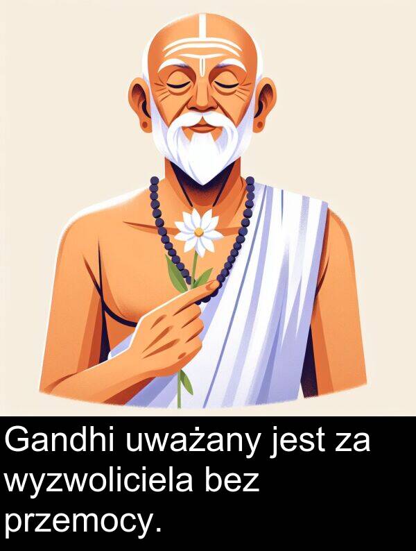 przemocy: Gandhi uważany jest za wyzwoliciela bez przemocy.