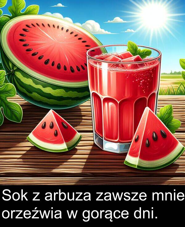 zawsze: Sok z arbuza zawsze mnie orzeźwia w gorące dni.