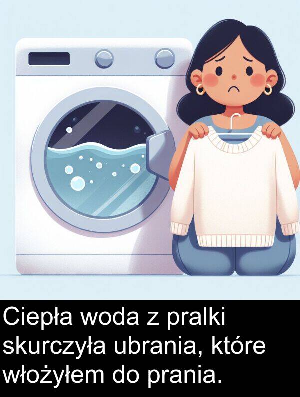 pralki: Ciepła woda z pralki skurczyła ubrania, które włożyłem do prania.