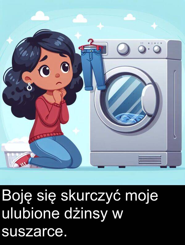 ulubione: Boję się skurczyć moje ulubione dżinsy w suszarce.