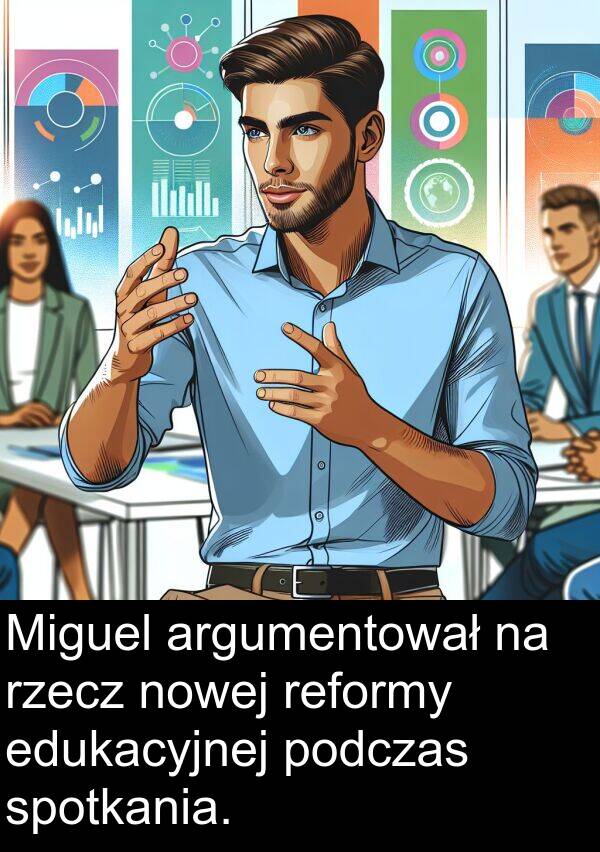 edukacyjnej: Miguel argumentował na rzecz nowej reformy edukacyjnej podczas spotkania.