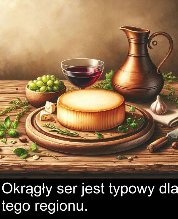 typowy: Okrągły ser jest typowy dla tego regionu.