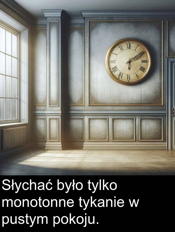 pustym: Słychać było tylko monotonne tykanie w pustym pokoju.