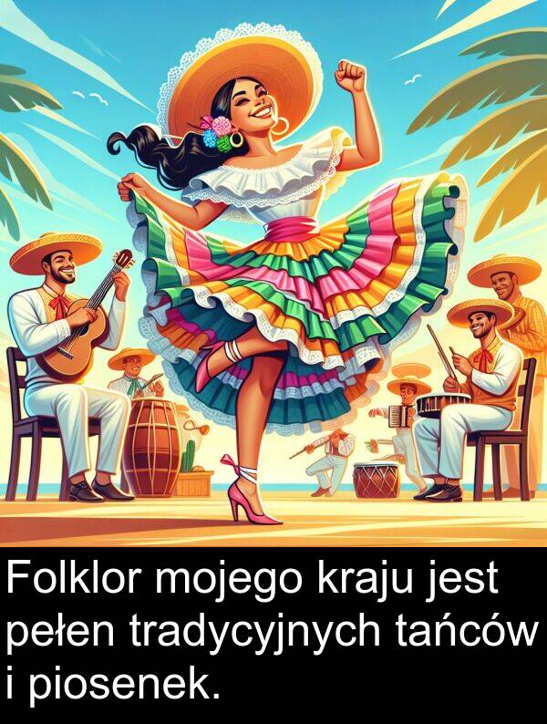 piosenek: Folklor mojego kraju jest pełen tradycyjnych tańców i piosenek.