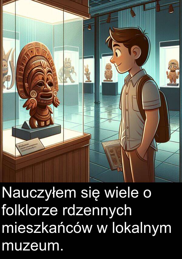 wiele: Nauczyłem się wiele o folklorze rdzennych mieszkańców w lokalnym muzeum.