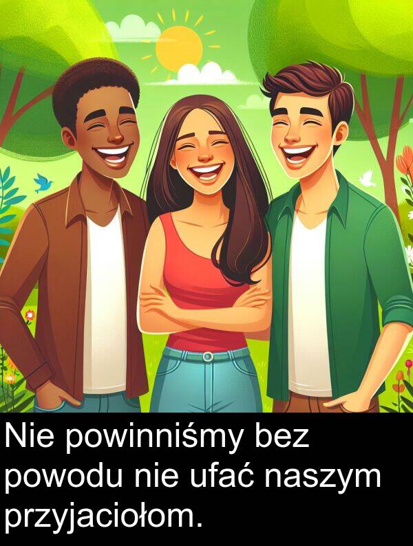 przyjaciołom: Nie powinniśmy bez powodu nie ufać naszym przyjaciołom.