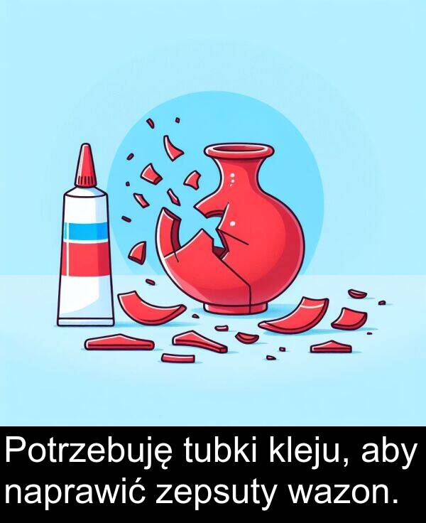 zepsuty: Potrzebuję tubki kleju, aby naprawić zepsuty wazon.