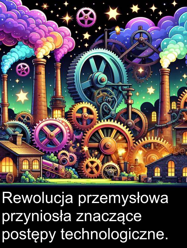 przemysłowa: Rewolucja przemysłowa przyniosła znaczące postępy technologiczne.