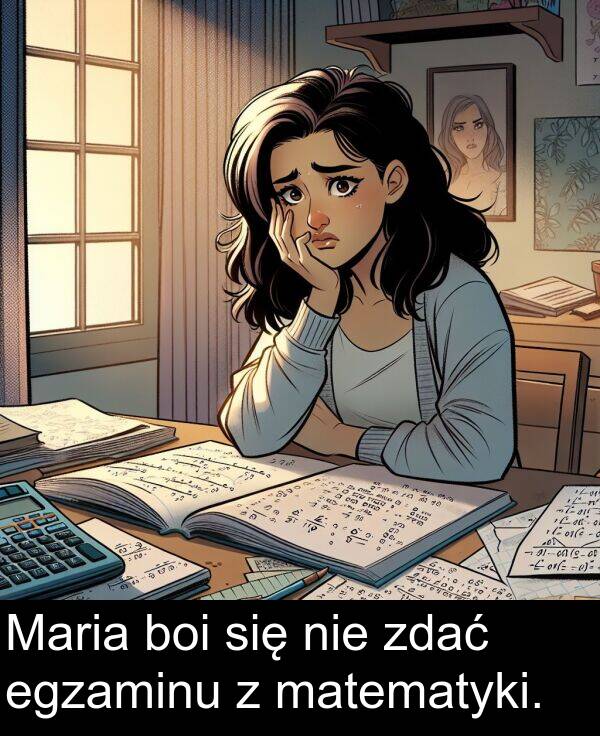 zdać: Maria boi się nie zdać egzaminu z matematyki.