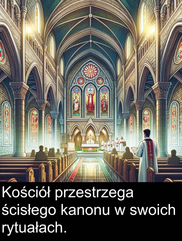przestrzega: Kościół przestrzega ścisłego kanonu w swoich rytuałach.