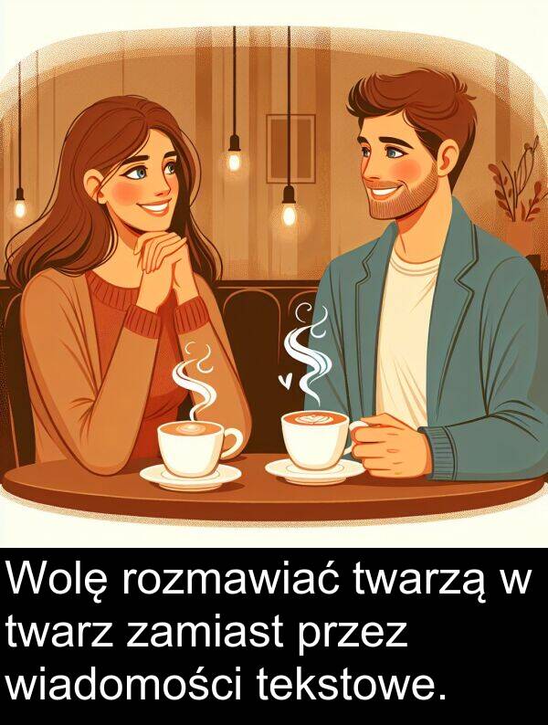 tekstowe: Wolę rozmawiać twarzą w twarz zamiast przez wiadomości tekstowe.