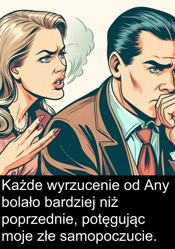 złe: Każde wyrzucenie od Any bolało bardziej niż poprzednie, potęgując moje złe samopoczucie.