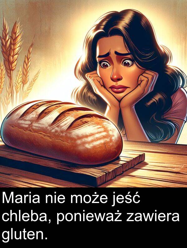 gluten: Maria nie może jeść chleba, ponieważ zawiera gluten.
