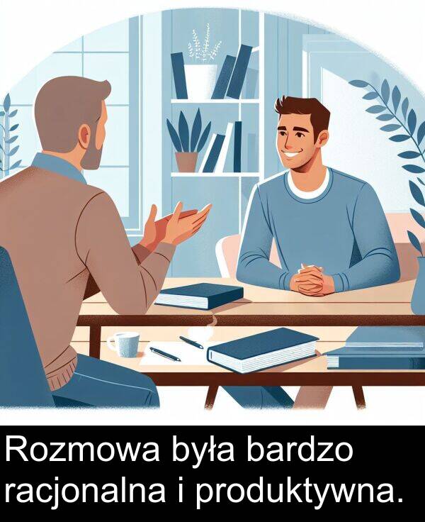 produktywna: Rozmowa była bardzo racjonalna i produktywna.