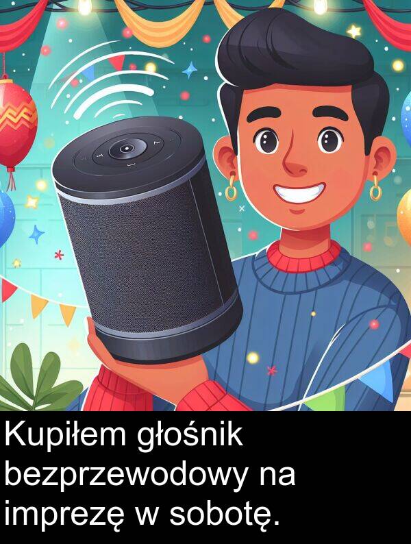 imprezę: Kupiłem głośnik bezprzewodowy na imprezę w sobotę.