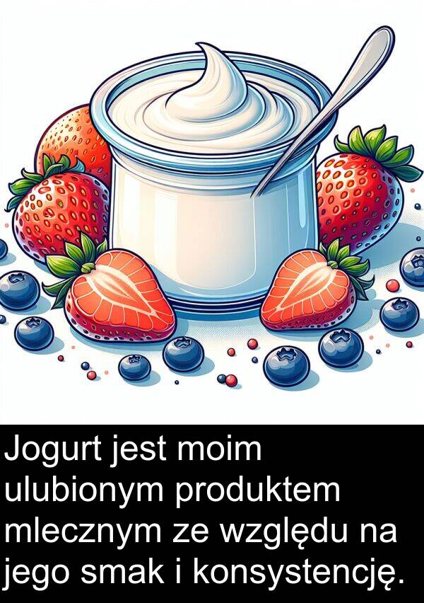 produktem: Jogurt jest moim ulubionym produktem mlecznym ze względu na jego smak i konsystencję.