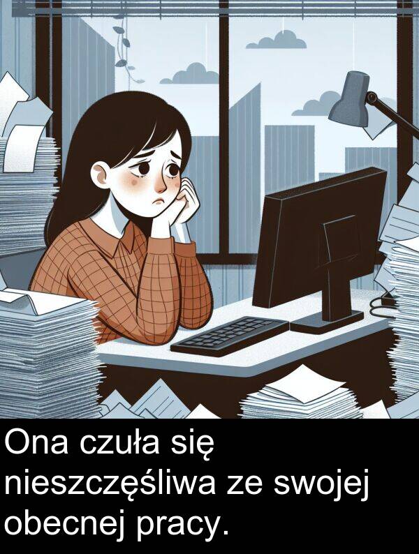 pracy: Ona czuła się nieszczęśliwa ze swojej obecnej pracy.