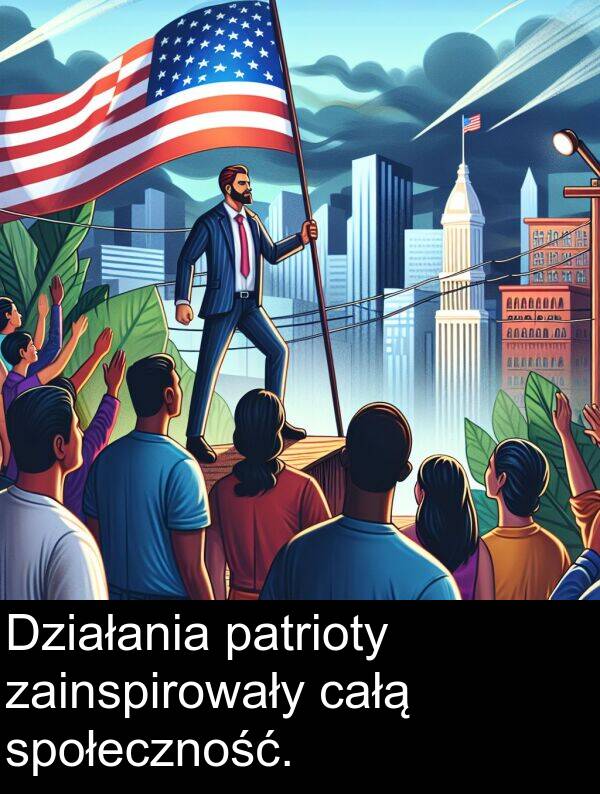 całą: Działania patrioty zainspirowały całą społeczność.