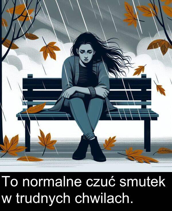 czuć: To normalne czuć smutek w trudnych chwilach.