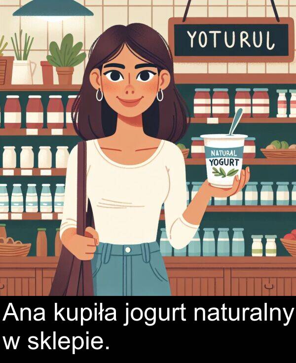 kupiła: Ana kupiła jogurt naturalny w sklepie.