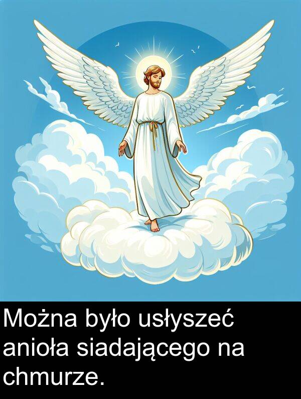 było: Można było usłyszeć anioła siadającego na chmurze.