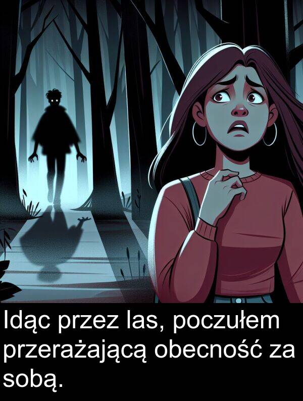 przerażającą: Idąc przez las, poczułem przerażającą obecność za sobą.