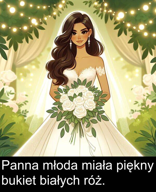 miała: Panna młoda miała piękny bukiet białych róż.