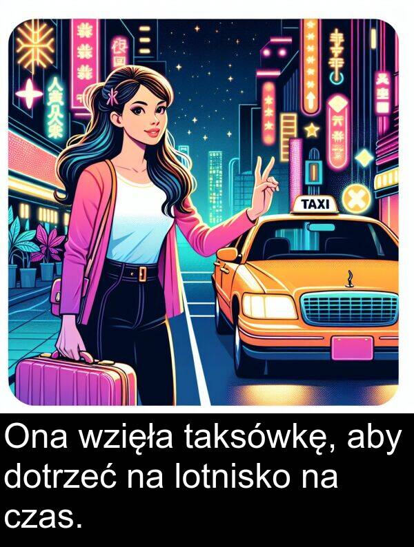 taksówkę: Ona wzięła taksówkę, aby dotrzeć na lotnisko na czas.