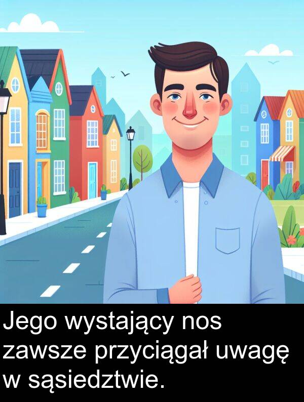 przyciągał: Jego wystający nos zawsze przyciągał uwagę w sąsiedztwie.