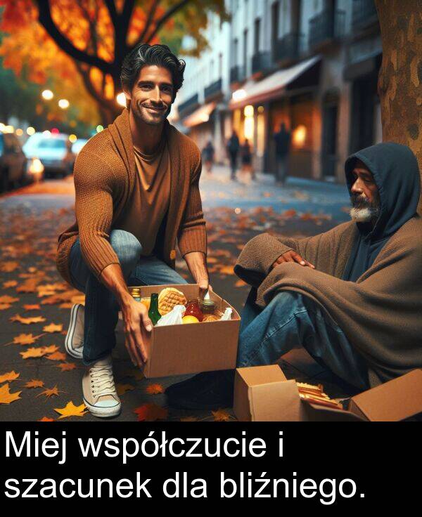 bliźniego: Miej współczucie i szacunek dla bliźniego.