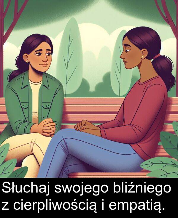 empatią: Słuchaj swojego bliźniego z cierpliwością i empatią.