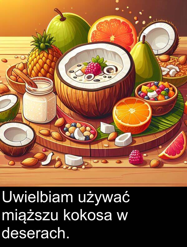 deserach: Uwielbiam używać miąższu kokosa w deserach.