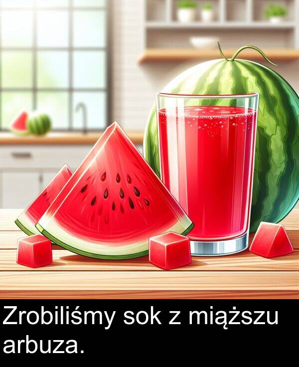 arbuza: Zrobiliśmy sok z miąższu arbuza.