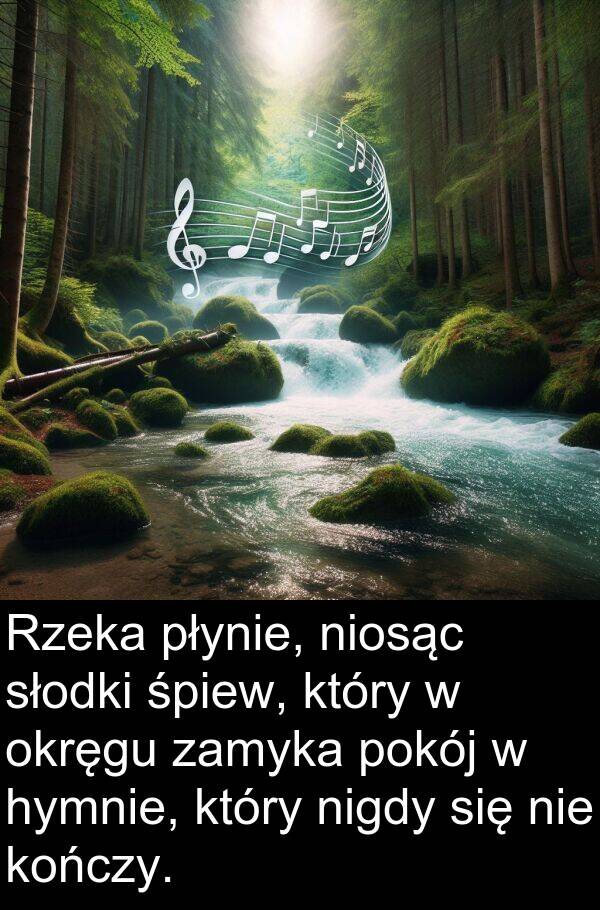 płynie: Rzeka płynie, niosąc słodki śpiew, który w okręgu zamyka pokój w hymnie, który nigdy się nie kończy.