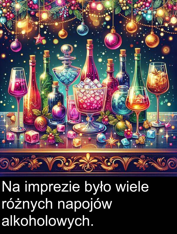 alkoholowych: Na imprezie było wiele różnych napojów alkoholowych.