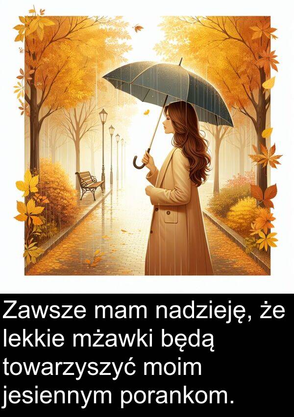 mam: Zawsze mam nadzieję, że lekkie mżawki będą towarzyszyć moim jesiennym porankom.