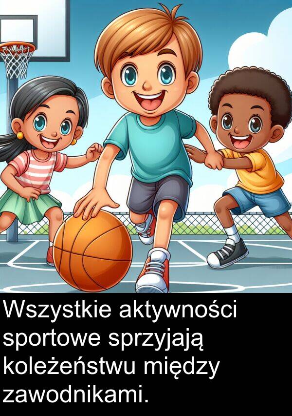 zawodnikami: Wszystkie aktywności sportowe sprzyjają koleżeństwu między zawodnikami.