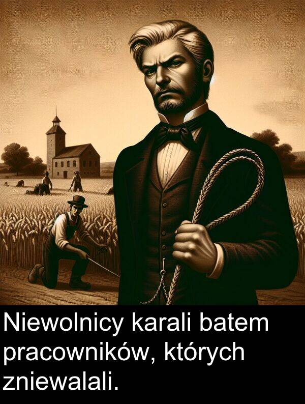 pracowników: Niewolnicy karali batem pracowników, których zniewalali.