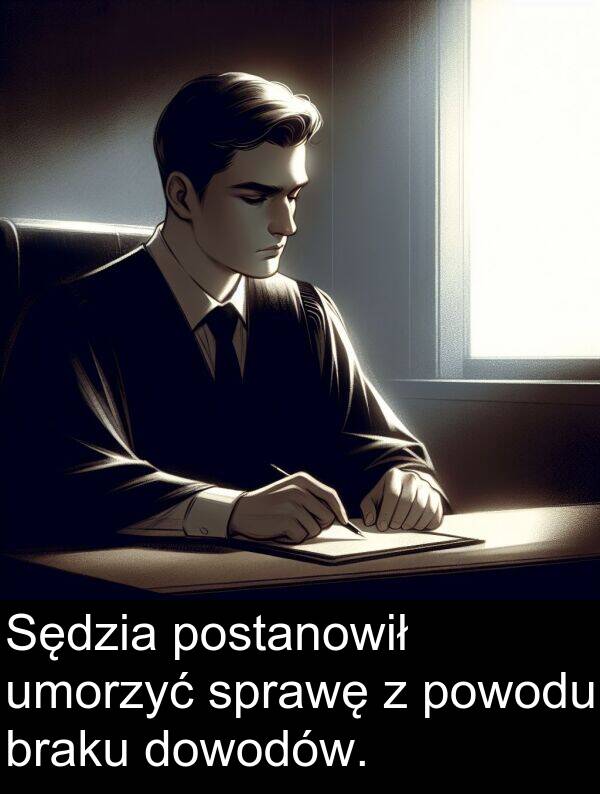 powodu: Sędzia postanowił umorzyć sprawę z powodu braku dowodów.