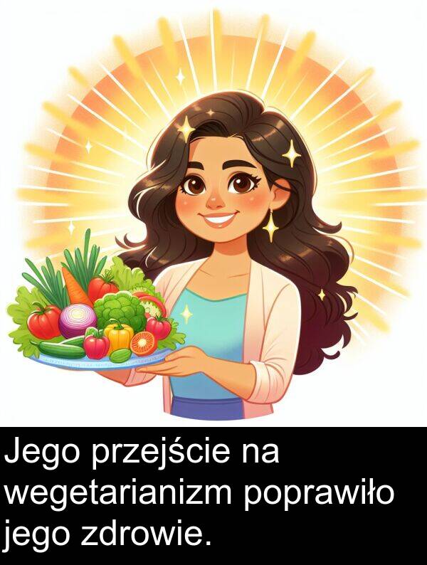 przejście: Jego przejście na wegetarianizm poprawiło jego zdrowie.