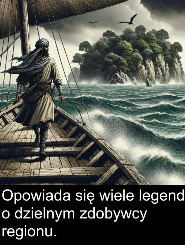 zdobywcy: Opowiada się wiele legend o dzielnym zdobywcy regionu.