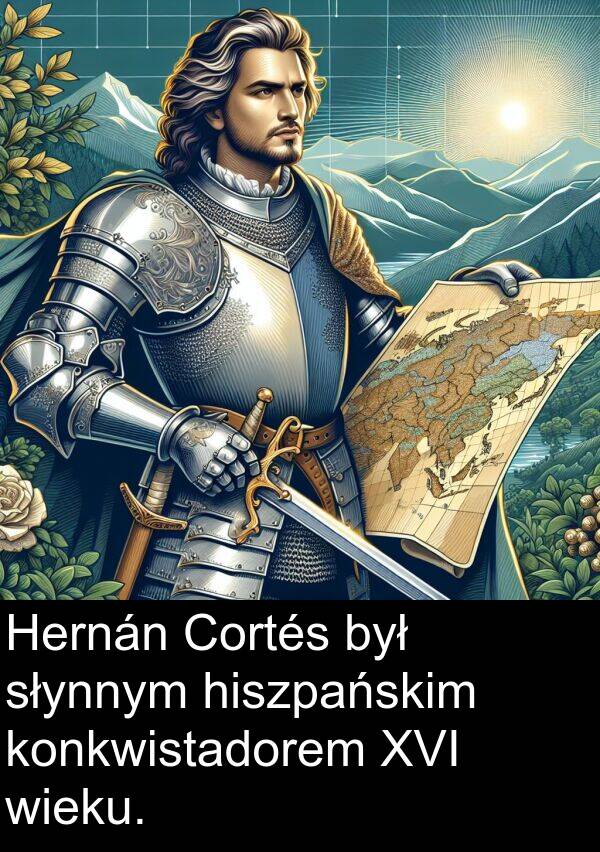 słynnym: Hernán Cortés był słynnym hiszpańskim konkwistadorem XVI wieku.