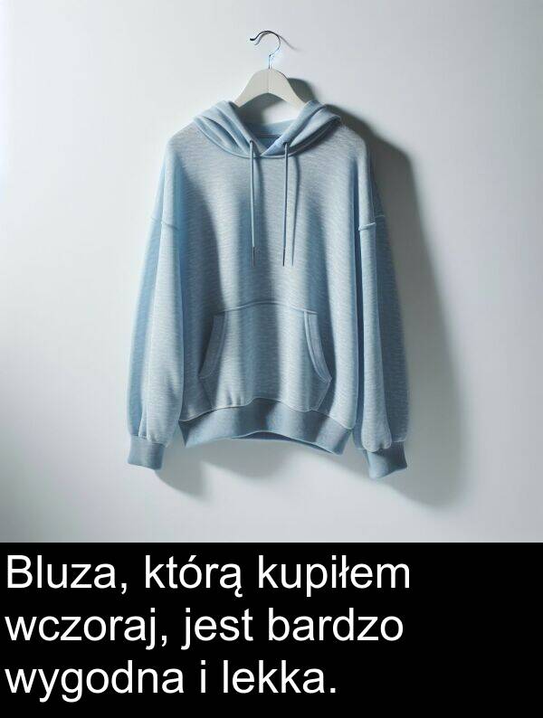 wczoraj: Bluza, którą kupiłem wczoraj, jest bardzo wygodna i lekka.