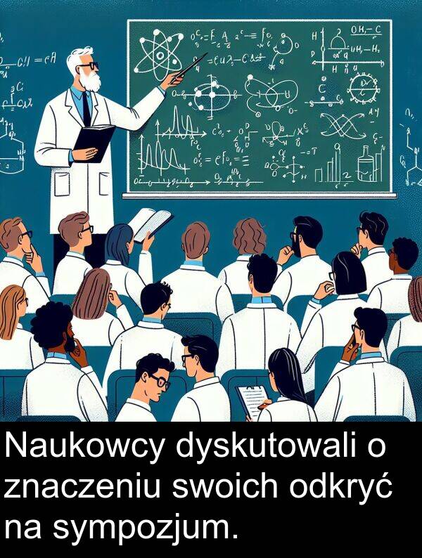 znaczeniu: Naukowcy dyskutowali o znaczeniu swoich odkryć na sympozjum.